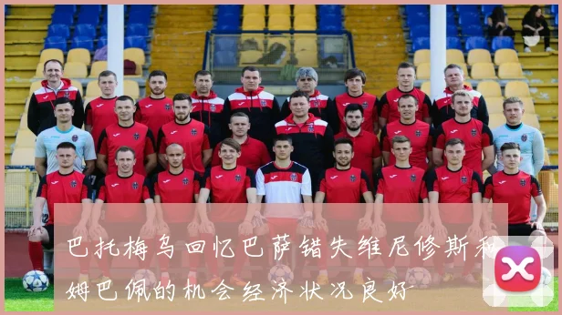 巴托梅乌回忆巴萨错失维尼修斯和姆巴佩的机会经济状况良好