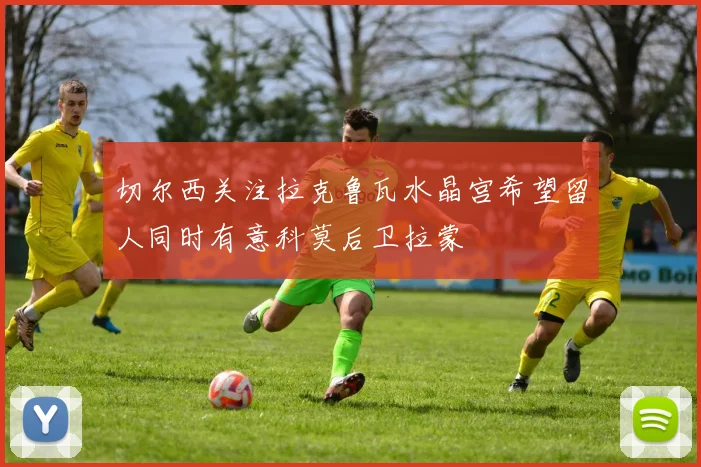 切尔西关注拉克鲁瓦水晶宫希望留人同时有意科莫后卫拉蒙